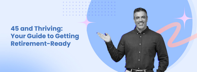 Retirement at 45: Your Essential Guide to Getting Ready