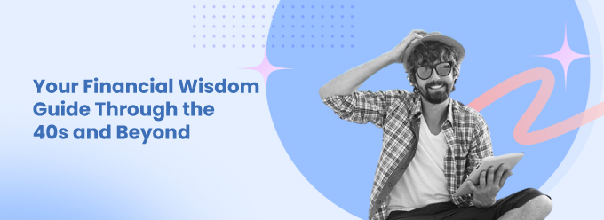 Your Financial Wisdom Guide Through the 40s and Beyond